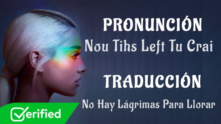 Ariana Grande – no tears left to cry (Traducida al Español + Pronunciación)