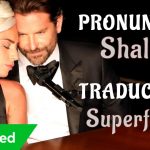 Lady Gaga, Bradley Cooper – Shallow (Traducida al Español + Pronunciación)